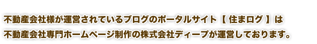 不動産会社様が運営されているブログのポータルサイト【住まログ】は不動産会社専門ホームページ制作の株式会社ディープが運営しております。